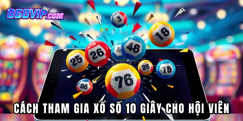 Cách tham gia xổ số 10 giây cho hội viên