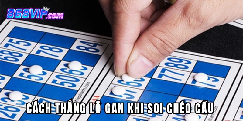 Cách thắng lô gan khi soi chéo cầu