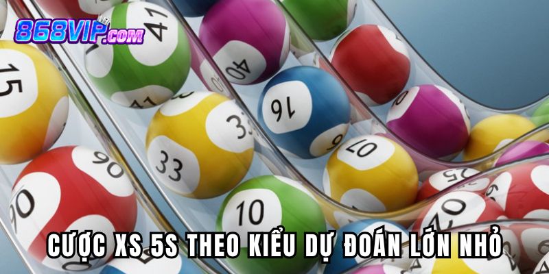 Cược Xổ số 5s theo kiểu dự đoán lớn nhỏ