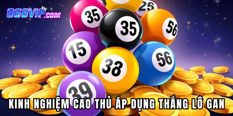 Kinh nghiệm cao thủ áp dụng trong cách thắng lô gan