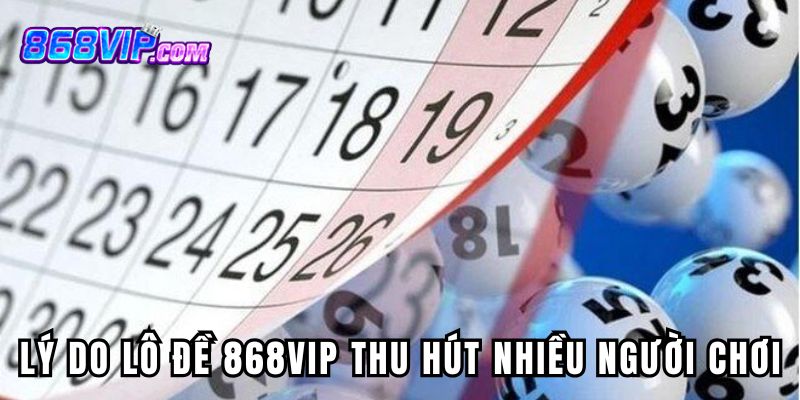 Lý do sảnh lô đề của 868vip thu hút đông đảo người chơi