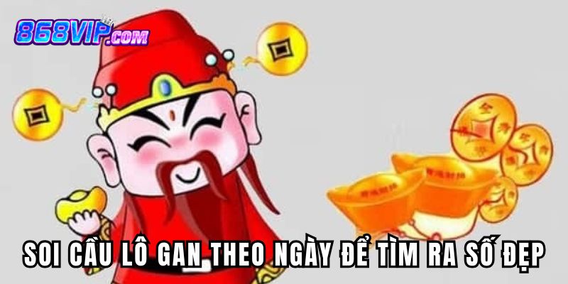 Soi cầu thần tài với lô gan theo ngày để tìm ra số đẹp