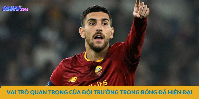 Tầm quan trọng của đội trưởng trong bóng đá hiện đại