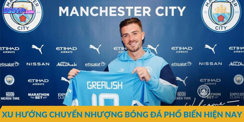 Xu hướng chuyển nhượng bóng đá phổ biến hiện nay